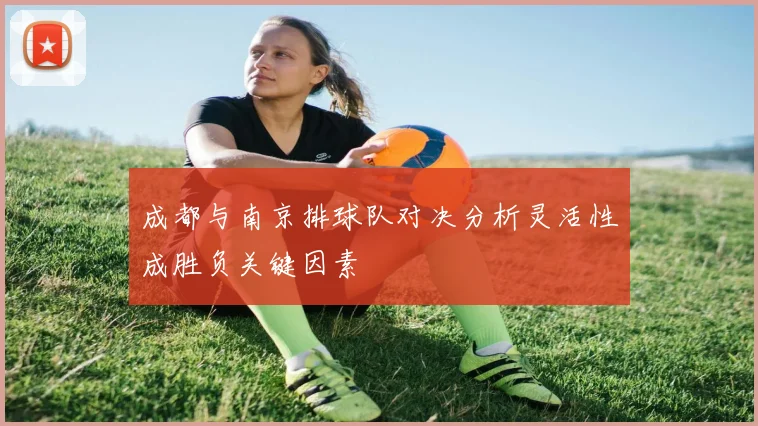 成都与南京排球队对决分析灵活性成胜负关键因素