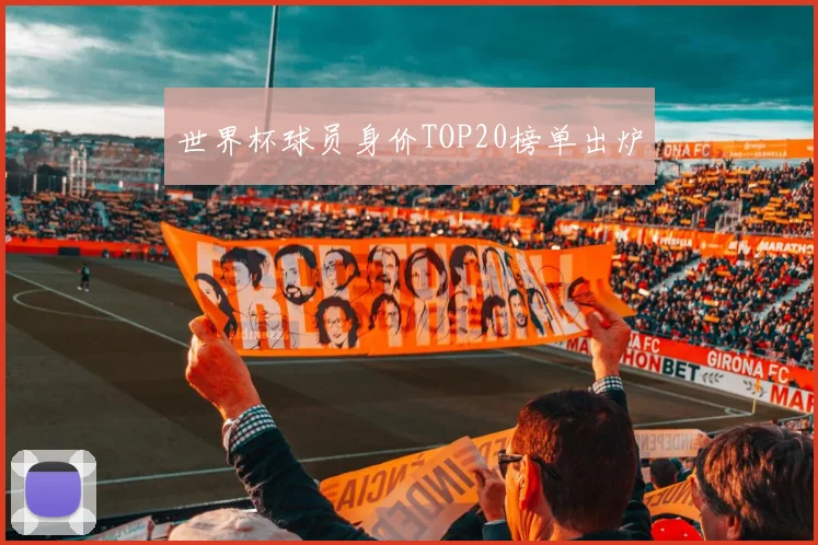 世界杯球员身价TOP20榜单出炉