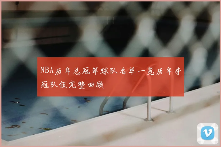 NBA历年总冠军球队名单一览历年夺冠队伍完整回顾