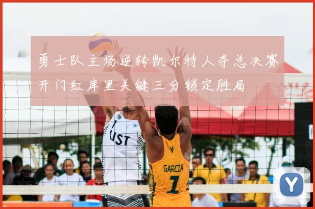 勇士队主场逆转凯尔特人夺总决赛开门红库里关键三分锁定胜局