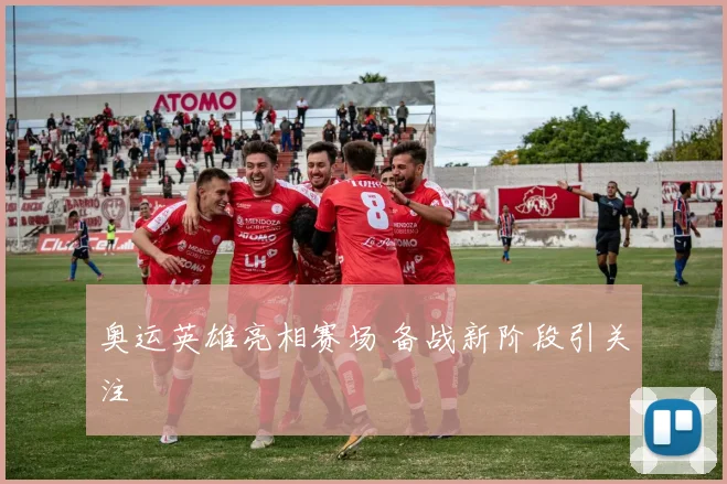 奥运英雄亮相赛场 备战新阶段引关注