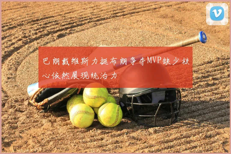 巴朗戴维斯力挺布朗争夺MVP缺少核心依然展现统治力