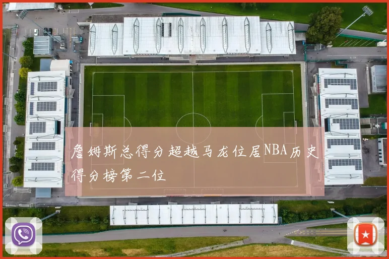 詹姆斯总得分超越马龙位居NBA历史得分榜第二位