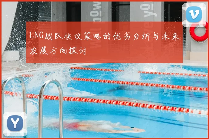 LNG战队快攻策略的优劣分析与未来发展方向探讨