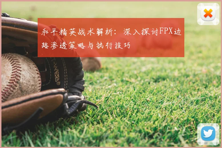 和平精英战术解析：深入探讨FPX边路渗透策略与执行技巧