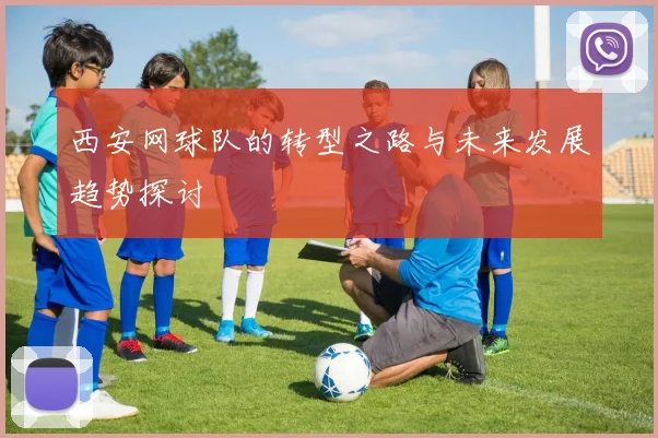 西安网球队的转型之路与未来发展趋势探讨