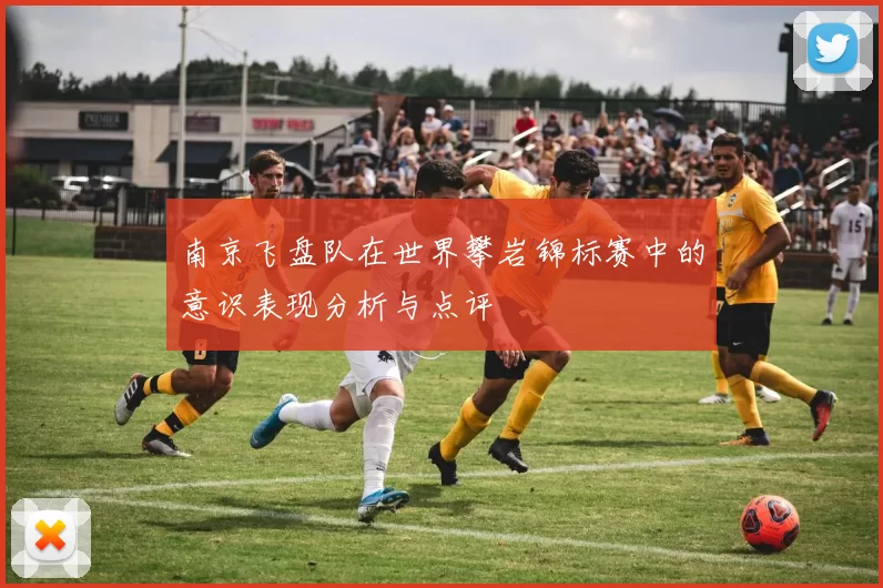 南京飞盘队在世界攀岩锦标赛中的意识表现分析与点评