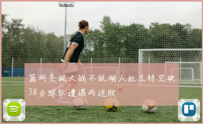 篮网圣诞大战不敌湖人杜兰特空砍38分球队遭遇两连败