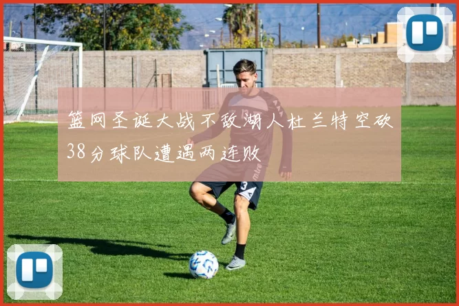 篮网圣诞大战不敌湖人杜兰特空砍38分球队遭遇两连败