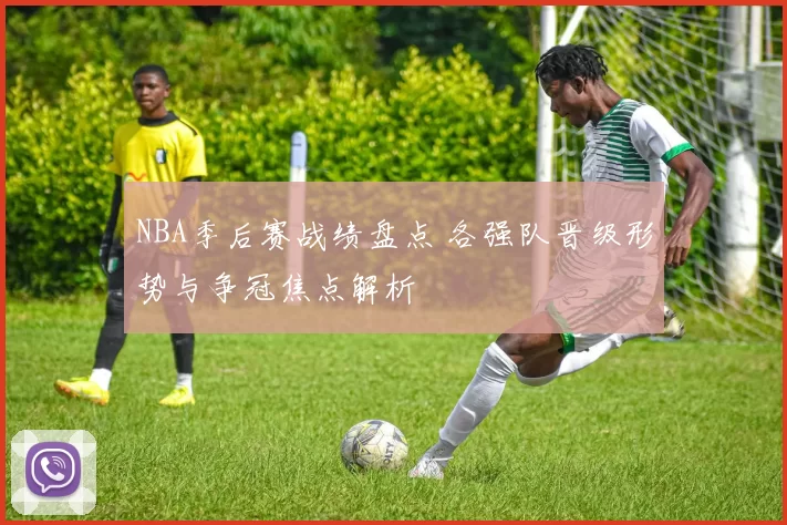 NBA季后赛战绩盘点 各强队晋级形势与争冠焦点解析