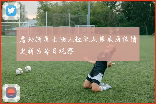 詹姆斯复出湖人轻取灰熊浓眉伤情更新为每日观察