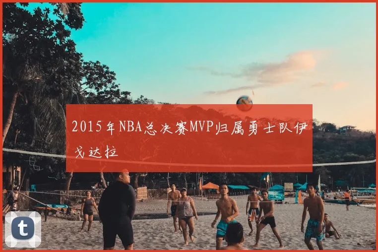 2015年NBA总决赛MVP归属勇士队伊戈达拉