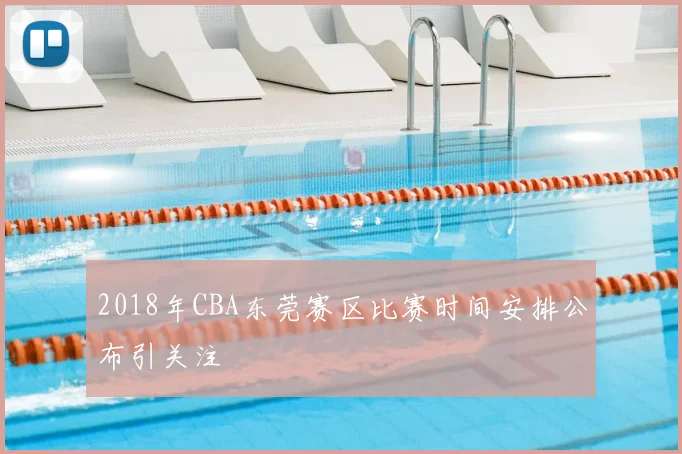 2018年CBA东莞赛区比赛时间安排公布引关注
