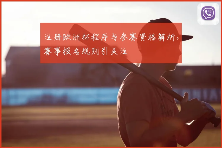 注册欧洲杯程序与参赛资格解析,赛事报名规则引关注